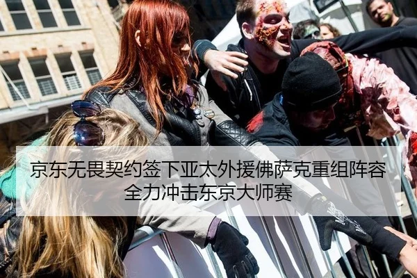 京东无畏契约签下亚太外援佛萨克重组阵容全力冲击东京大师赛